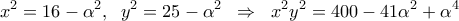 \displaystyle x^2 = 16 - \alpha ^2 ,\;\;y^2 = 25 - \alpha ^2 \;\; \Rightarrow \;\;x^2 y^2 = 400 - 41\alpha ^2 + \alpha ^4 \displaystyle x^2 = 16 - \alpha ^2 ,\;\;y^2 = 25 - \alpha ^2 \;\; \Rightarrow \;\;x^2 y^2 = 400 - 41\alpha ^2 + \alpha ^4