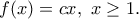 \displaystyle{f(x)=cx, \ x \geq 1.}