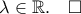 \lambda\in\mathbb{R}.\quad\square \lambda\in\mathbb{R}.\quad\square