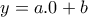 \displaystyle{y=a.0+b}