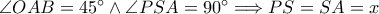 \angle OAB=45^\circ\wedge \angle PSA=90^\circ\Longrightarrow PS=SA=x