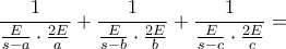 \displaystyle\frac{1}{\frac{E}{s-a}\cdot \frac{2E}{a}}+\frac{1}{\frac{E}{s-b}\cdot \frac{2E}{b}}+\frac{1}{\frac{E}{s-c}\cdot \frac{2E}{c}}=