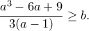 \displaystyle{\frac{a^3-6a+9}{3(a-1)}\geq b.}