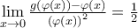 \underset{x\to 0}{\mathop{\lim }}\,\frac{g(\varphi (x))-\varphi (x)}{{{(\varphi (x))}^{2}}}=\frac{1}{2}