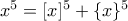 x^5=[x]^5 +\{x\}^5