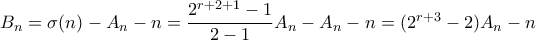 B_n=\sigma{(n)}-A_n-n=\dfrac{2^{r+2+1}-1}{2-1}A_n-A_n-n=(2^{r+3}-2)A_n-n B_n=\sigma{(n)}-A_n-n=\dfrac{2^{r+2+1}-1}{2-1}A_n-A_n-n=(2^{r+3}-2)A_n-n