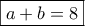 \boxed{a+b=8}