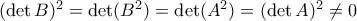  (\det B)^2 = \det (B^2)= \det (A^2) =  (\det A)^2\ne 0