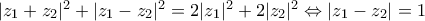 |z_1+z_2|^2+|z_1-z_2|^2=2|z_1|^2+2|z_2|^2\Leftrightarrow |z_1-z_2|=1
