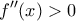 \displaystyle{f''(x) >0}