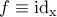 f \equiv \rm id _x