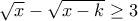 \displaytype \sqrt{x} - \sqrt{x - k} \ge 3