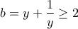 \displaystyle{b = y + \frac{1}{y} \ge 2}