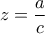 z=\dfrac{a}{c}