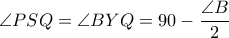 \displaystyle{\angle{PSQ}=\angle{BYQ}=90-\frac{\angle{B}}{2}}