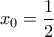 x_{0} = \dfrac{1}{2}