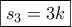 \displaystyle{\boxed{s_3=3k}}
