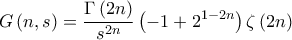 \displaystyle{G\left( {n,s} \right) = \frac{{\Gamma \left( {2n} \right)}}{{{s^{2n}}}}\left( { - 1 + {2^{1 - 2n}}} \right)\zeta \left( {2n} \right)}