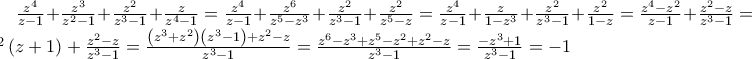 \frac{z^{4}}{z-1}+\frac{z^{3}}{z^{2}-1}+\frac{z^{2}}{z^{3}-1}+\frac{z}{z^{4}-1}= 
\frac{z^{4}}{z-1}+\frac{z^{6}}{z^{5}-z^{3}}+\frac{z^{2}}{z^{3}-1}+\frac{z^{2}}{z^{5}-z}= 
\frac{z^{4}}{z-1}+\frac{z}{1-z^{3}}+\frac{z^{2}}{z^{3}-1}+\frac{z^{2}}{1-z}=\frac{z^{4}-z^{2}}{z-1}+\frac{z^{2}-z}{z^{3}-1}= 
z^{2}\left(z+1 \right)+\frac{z^{2}-z}{z^{3}-1}=\frac{\left(z^{3}+z^{2}\right)\left(z^{3}-1 \right)+z^{2}-z}{z^{3}-1}= 
\frac{z^{6}-z^{3}+z^{5}-z^{2}+z^{2}-z}{z^{3}-1}=\frac{-z^{3}+1}{z^{3}-1}=-1