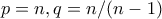 p=n, q= n/(n-1)