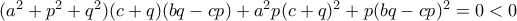 (a^2+p^2+q^2)(c+q)(bq-cp)+a^2p(c+q)^2+p(bq-cp)^2=0<0
