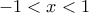 \displaystyle{-1<x<1} \displaystyle{-1<x<1}