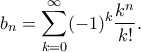 \displaystyle{ b_n = \sum_{k=0}^{\infty} (-1)^k\frac{k^n}{k!}.}