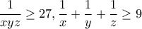 \displaystyle \frac{1}{{xyz}} \ge 27,\frac{1}{x} + \frac{1}{y} + \frac{1}{z} \ge 9