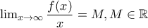\lim_{x\rightarrow \infty }\dfrac{f(x)}{x}=M,M\in \mathbb{R} \lim_{x\rightarrow \infty }\dfrac{f(x)}{x}=M,M\in \mathbb{R}