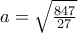 a=\sqrt{\frac{847}{27}}