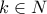 \displaystyle{k \in N}