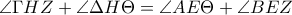 \displaystyle{\angle{\Gamma HZ}+\angle{\Delta H\Theta}=\angle{AE\Theta}+\angle{BEZ}}