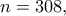 n=308,