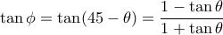 \tan \phi = \tan (45-\theta ) = \dfrac {1-\tan \theta}{1+\tan \theta}