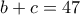  b+c=47