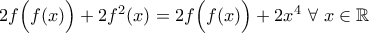 2f\Big(f(x)\Big)+2f^2(x)=2f\Big(f(x)\Big)+2x^4 \ \forall \ x\in\mathbb{R}