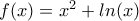 f(x)= x^2+ ln(x)