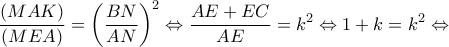\displaystyle \frac{{(MAK)}}{{(MEA)}} = {\left( {\frac{{BN}}{{AN}}} \right)^2} \Leftrightarrow \frac{{AE + EC}}{{AE}} = {k^2} \Leftrightarrow 1 + k = {k^2} \Leftrightarrow 