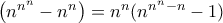{\left (n^{n^n}-n^n \right )}=n^n(n^{n^{n}-n}-1)