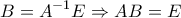 \displaystyle{B=A^{-1}E \Rightarrow AB=E}