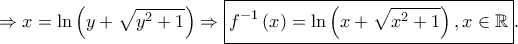 \displaystyle \Rightarrow x=\ln \left ( y+\sqrt{y^{2}+1} \right )\Rightarrow \boxed{f^{-1}\left ( x \right )=\ln \left ( x+\sqrt{x^{2}+1} \right ),x\in \mathbb{R}}.