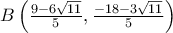  B \left ( \frac {9-6\sqrt {11}}{5} , \frac {-18-3\sqrt {11}}{5}\right  )