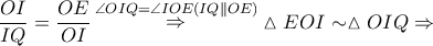 \dfrac{{OI}}{{IQ}} = \dfrac{{OE}}{{OI}}\mathop  \Rightarrow \limits^{\angle OIQ = \angle IOE\left( {IQ\parallel OE} \right)} \vartriangle EOI \sim \vartriangle OIQ \Rightarrow