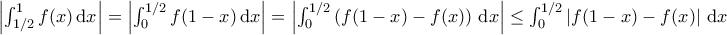 \left| \int_{1/2}^{1} f(x) \, \mathrm{d}x \right|=\left|\int_0^{1/2} f(1-x) \, \mathrm{d}x \right| =\left|\int_0^{1/2} \left(f(1-x)-f(x)\right) \, \mathrm{d}x \right| \leq \int_0^{1/2} \left|f(1-x)-f(x)\right| \, \mathrm{d}x  