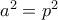 a^2=p^2