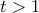  t > 1