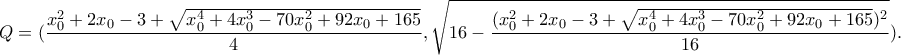 Q=(\displaystyle\frac{x_0^2+2x_0-3+\sqrt{x_0^4+4x_0^3-70x_0^2+92x_0+165}}{4},\sqrt{16-\displaystyle\frac{(x_0^2+2x_0-3+\sqrt{x_0^4+4x_0^3-70x_0^2+92x_0+165})^2}{16}}).