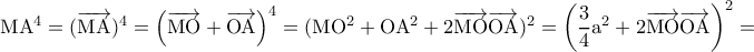 \rm MA^4=(\overrightarrow{\rm MA})^4=\left ( \overrightarrow{\rm MO}+\overrightarrow{\rm OA} \right )^4=(MO^2+OA^2+2\overrightarrow{\rm MO}\overrightarrow{\rm OA})^2=\left ( \dfrac{3}{4}a^2+2\overrightarrow{\rm MO}\overrightarrow{\rm OA} \right )^2=