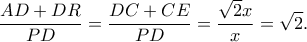 \displaystyle\frac{{AD + DR}}{{PD}} = \displaystyle\frac{{DC + CE}}{{PD}} = \displaystyle\frac{{\sqrt 2 x}}{x} = \sqrt 2 .