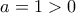  a=1>0 